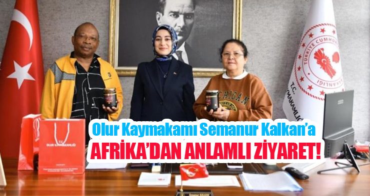 Olur Kaymakamı Semanur Kalkan’a Afrika’dan anlamlı ziyaret!