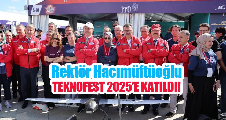 Rektör Hacımüftüoğlu, Teknofest 2025’e katıldı..