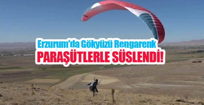 Erzurum’da gökyüzü rengarenk paraşütlerle süslendi…