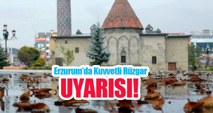 Erzurum’da kuvvetli rüzgar uyarısı!