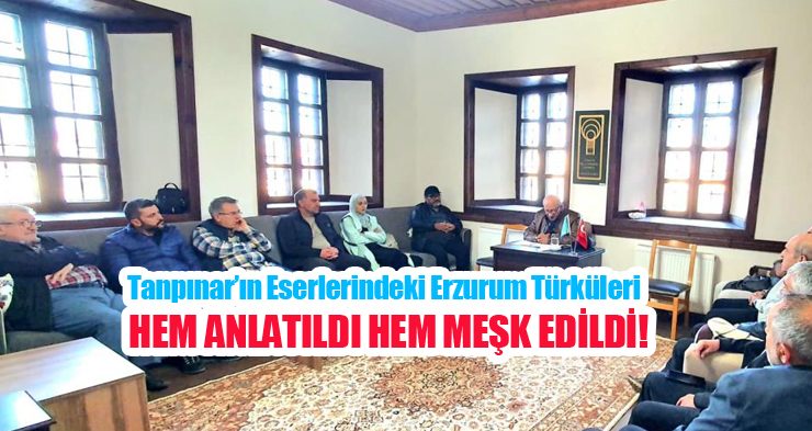 Tanpınar’ın eserlerindeki Erzurum Türküleri hem anlatıldı hem meşk edildi…