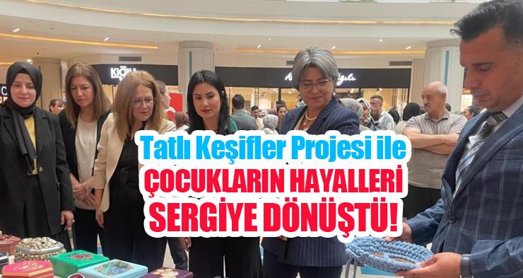 Tatlı keşifler projesi ile çocukların hayalleri sergiye dönüştü!..