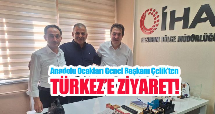 Anadolu Ocakları Genel Başkanı Çelik’ten Türkez’e ziyaret!