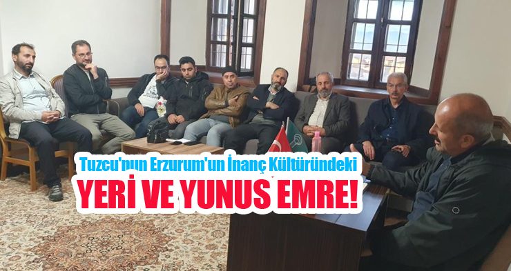 Tuzcu’nun Erzurum’un inanç kültüründeki yeri ve Yunus Emre…