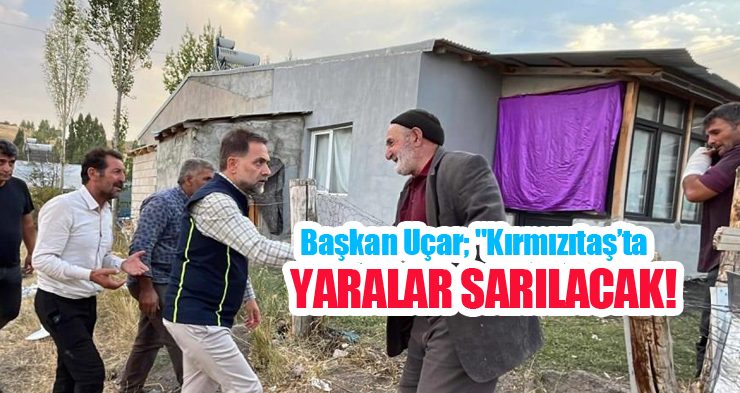 Başkan Uçar; “Kırmızıtaş’ta yaralar sarılacak”