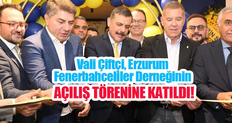 Vali Çiftçi, Erzurum Fenerbahçeliler Derneğinin açılış törenine katıldı!..