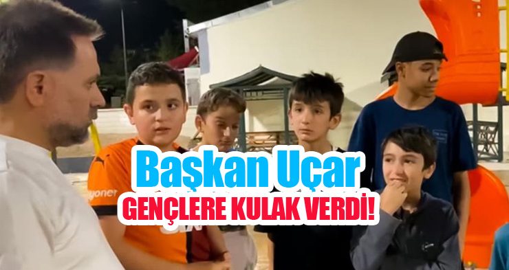 Başkan Uçar gençlere kulak verdi!