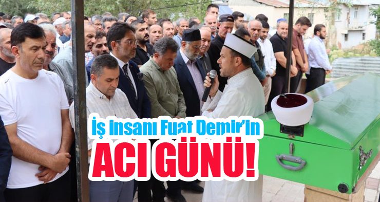 İş insanı Fuat Demir’in acı günü!