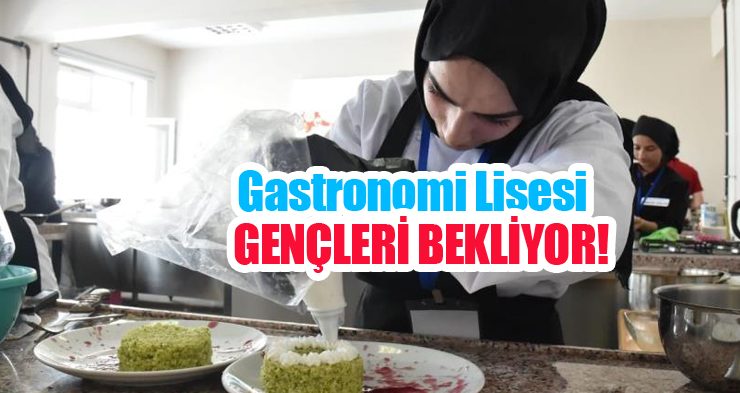 Gastronomi Lisesi gençleri bekliyor…
