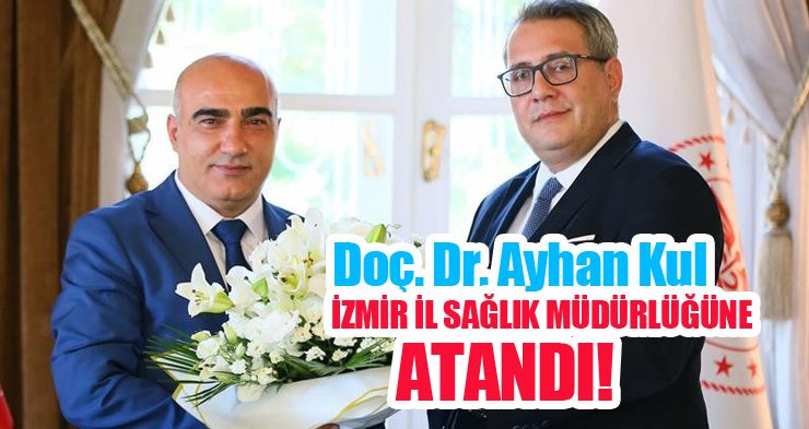 Doç. Dr. Ayhan Kul, İzmir İl Sağlık Müdürlüğüne atandı!..