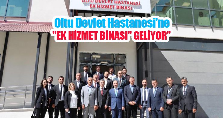 Oltu Devlet Hastanesi’ne “Ek Hizmet Binası” geliyor…