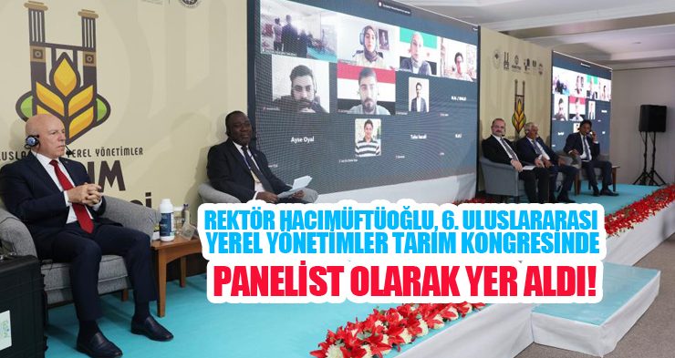 Rektör Hacımüftüoğlu, 6. Uluslararası yerel yönetimler tarım kongresinde panelist olarak yer aldı..