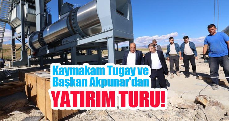 Kaymakam Tugay ve Başkan Akpunar’dan yatırım turu!..