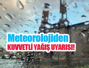 Meteorolojiden kuvvetli yağış uyarısı!