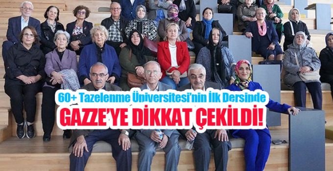 60+ Tazelenme Üniversitesi’nin ilk dersinde Gazze’ye dikkat çekildi..