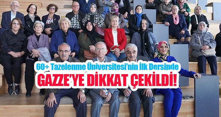 60+ Tazelenme Üniversitesi’nin ilk dersinde Gazze’ye dikkat çekildi..