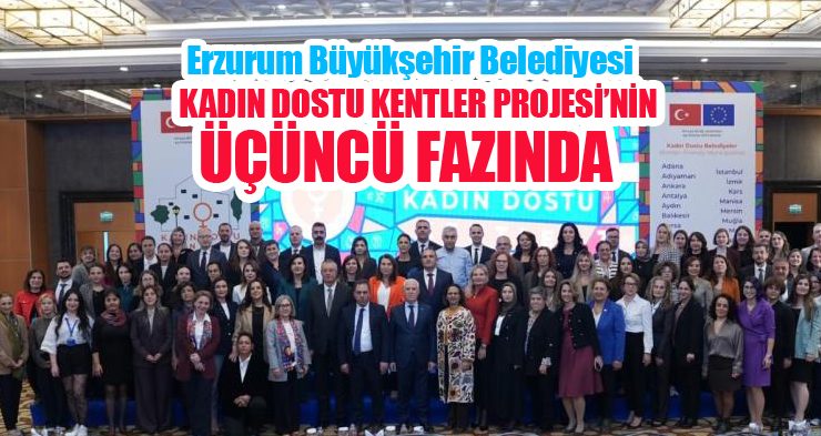 Erzurum Büyükşehir Belediyesi ‘Kadın Dostu Kentler Projesi’nin üçüncü fazında…