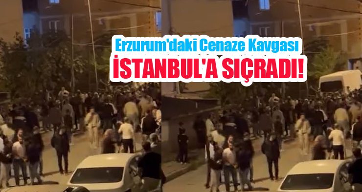 Erzurum’daki cenaze kavgası İstanbul’a sıçradı..