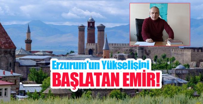 Erzurum’un yükselişini başlatan emir!