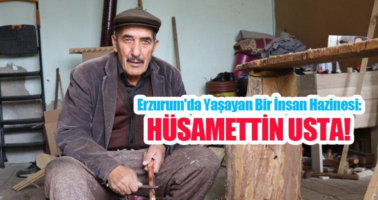 Erzurum’da yaşayan bir insan hazinesi: Hüsamettin Usta…