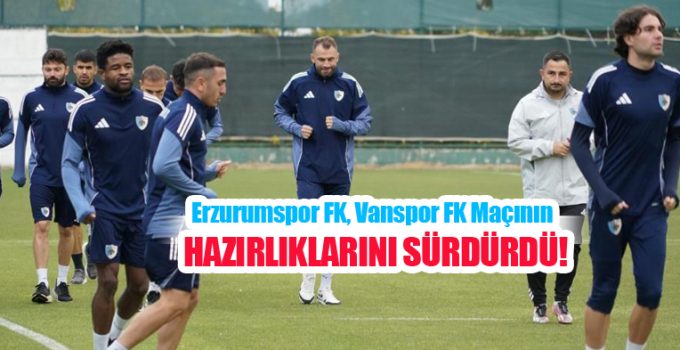 Erzurumspor FK, Vanspor FK maçının hazırlıklarını sürdürdü…
