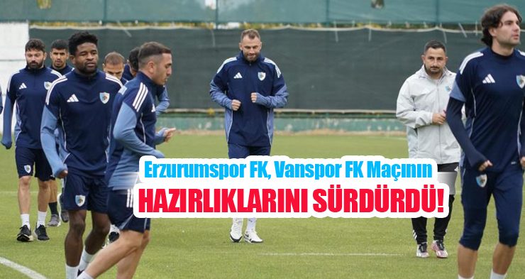 Erzurumspor FK, Vanspor FK maçının hazırlıklarını sürdürdü…