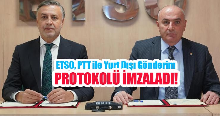 ETSO, PTT ile yurt dışı gönderim protokolü imzaladı…