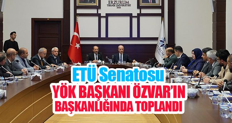 ETÜ senatosu, YÖK Başkanı Özvar’ın başkanlığında toplandı!