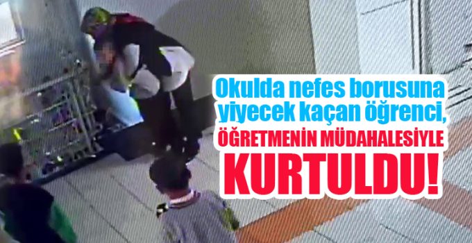 Okulda nefes borusuna yiyecek kaçan öğrenci, öğretmenin müdahalesiyle kurtuldu..