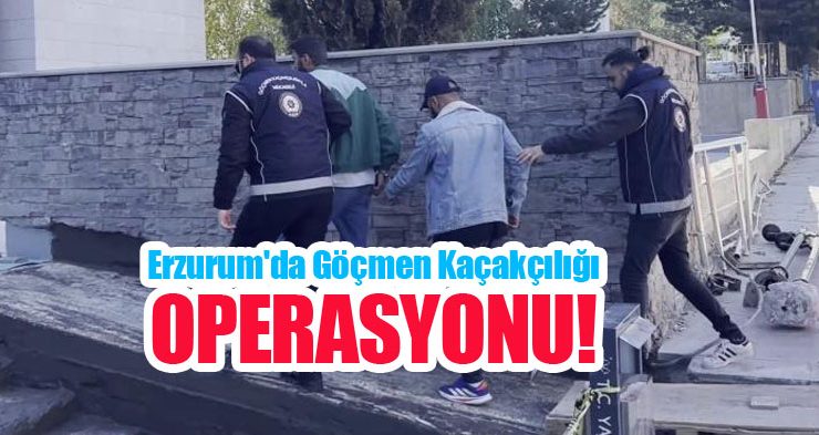 Erzurum’da göçmen kaçakçılığı operasyonu!