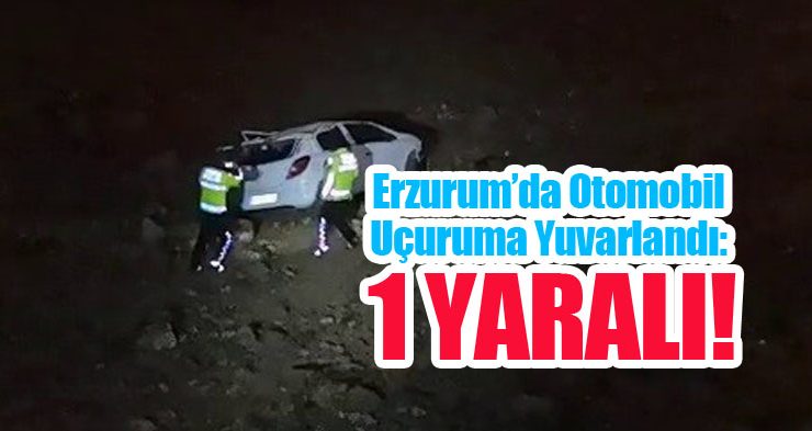 Erzurum’da otomobil 50 metrelik uçuruma yuvarlandı: 1 yaralı…