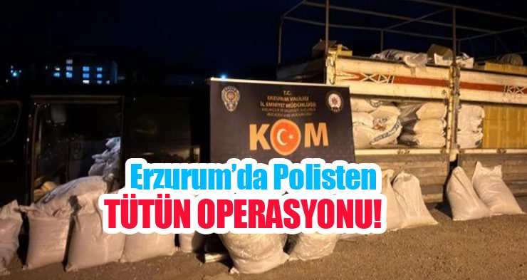 Erzurum’da polisten tütün operasyonu…