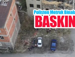Polisten metruk binalara baskın!…