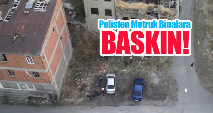 Polisten metruk binalara baskın!…