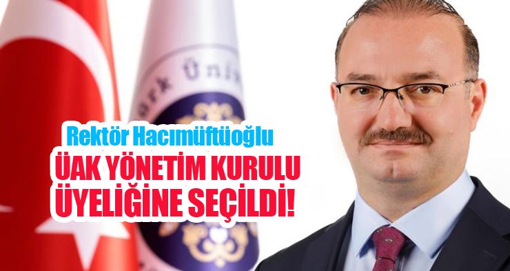 Rektör Hacımüftüoğlu, ÜAK yönetim kurulu üyeliğine seçildi…