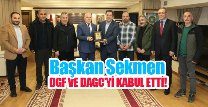 Başkan Sekmen, DGF ve DAGC’yi kabul etti!
