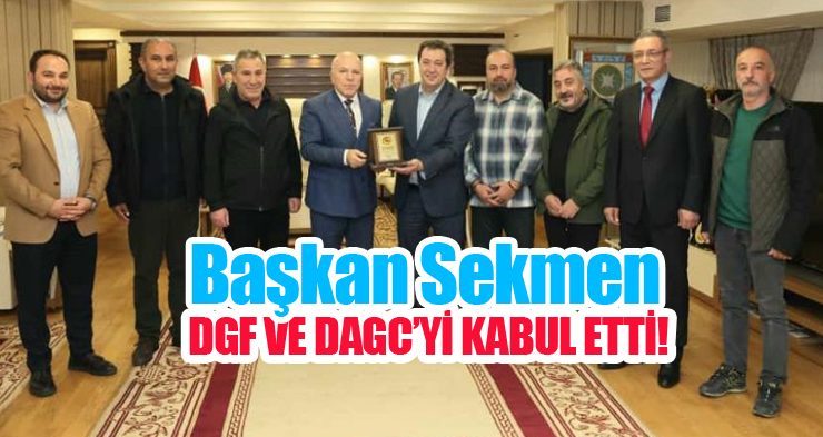 Başkan Sekmen, DGF ve DAGC’yi kabul etti!