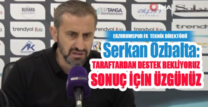 Serkan Özbalta: “Taraftardan destek bekliyoruz, sonuç için üzgünüz”