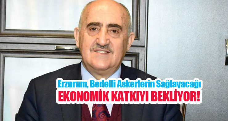 Erzurum, bedelli askerlerin sağlayacağı ekonomik katkıyı bekliyor…