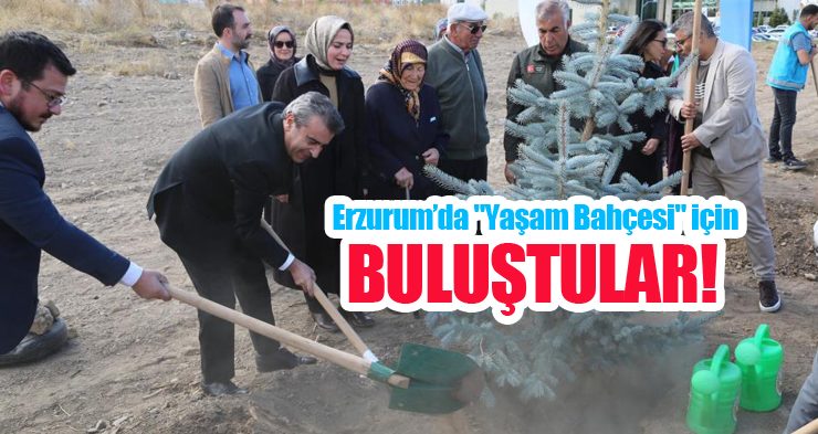 Erzurum’da “Yaşam Bahçesi” için buluştular..