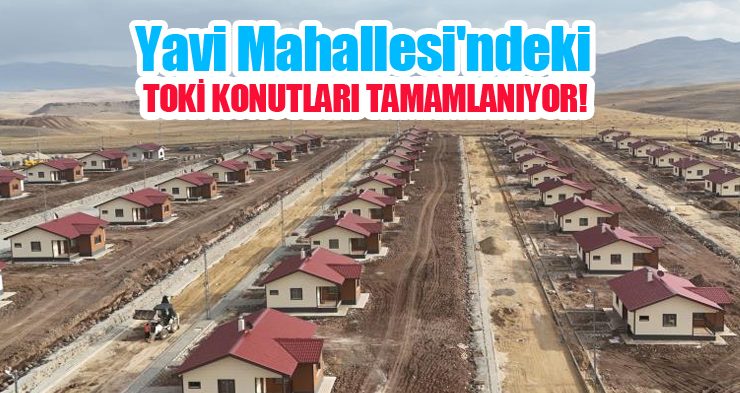 Yavi Mahallesi’ndeki TOKİ konutları tamamlanıyor…