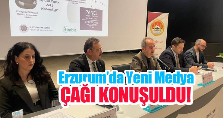 Erzurum’da yeni medya çağı konuşuldu!…