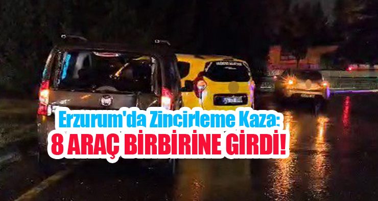 Erzurum’da zincirleme kaza: 8 araç birbirine girdi…