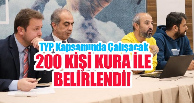 TYP kapsamında çalışacak 200 kişi kura ile belirlendi…