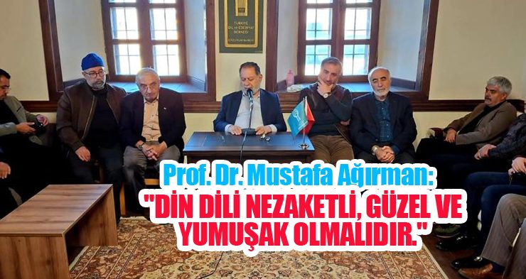 Prof. Dr. Mustafa Ağırman: “Din dili nezaketli, güzel ve yumuşak olmalıdır.”