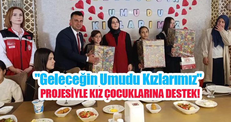 “Geleceğin Umudu Kızlarımız” projesiyle kız çocuklarına destek…