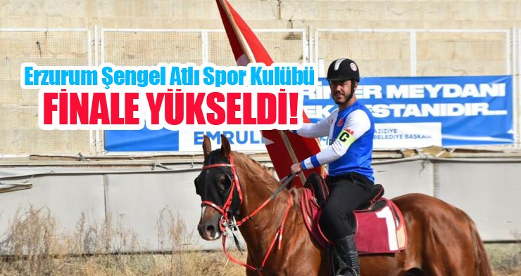 Erzurum Şengel Atlı Spor Kulübü finale yükseldi!