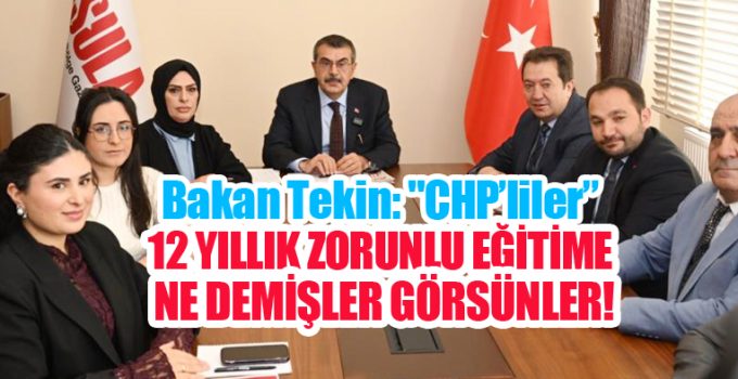 Bakan Tekin: “CHP’liler 12 yıllık zorunlu eğitime ne demişler görsünler, oynadıkları bir tiyatro, makul önerileri varsa dinlerim”