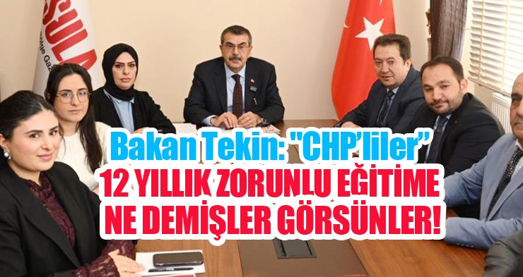 Bakan Tekin: “CHP’liler 12 yıllık zorunlu eğitime ne demişler görsünler, oynadıkları bir tiyatro, makul önerileri varsa dinlerim”