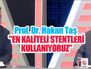 Prof. Dr. Taş: “En kaliteli stentleri kullanıyoruz”